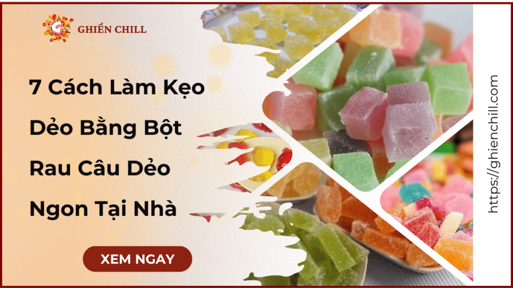 7 Cách Làm Kẹo Dẻo Bằng Bột Rau Câu Dẻo Ngon Tại Nhà