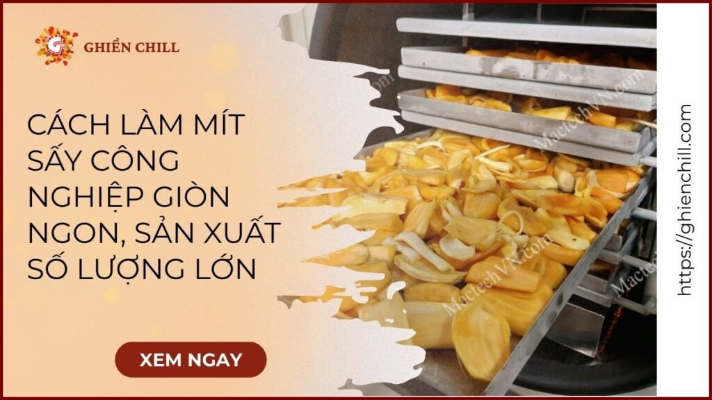 Cách Làm Mít Sấy Công Nghiệp Giòn Ngon, Sản Xuất Số Lượng Lớn